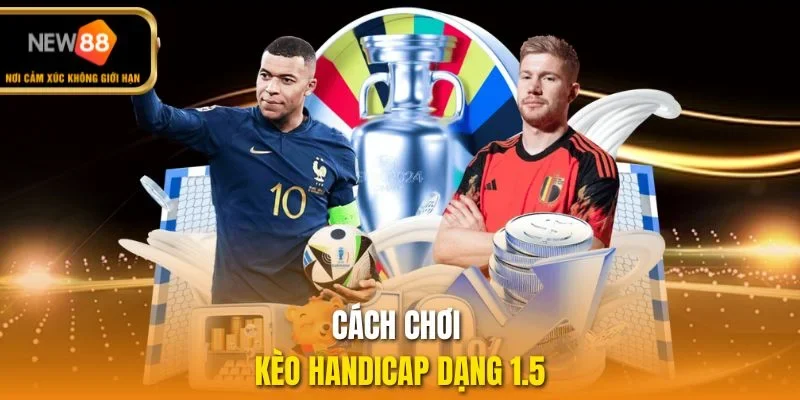 Cách chơi kèo handicap dạng 1.5