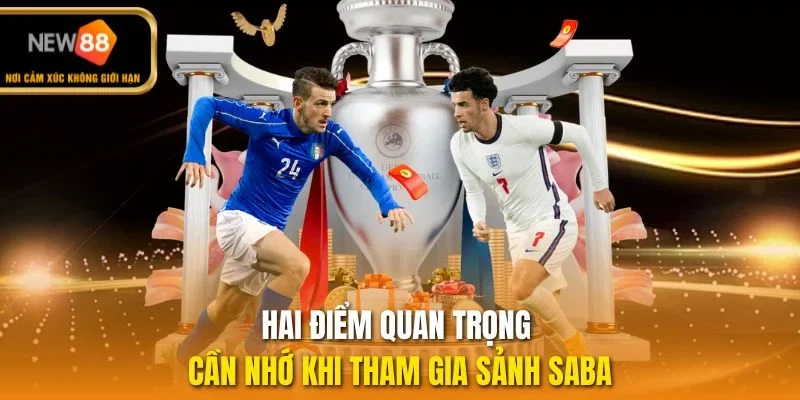 Hai điểm quan trọng cần nhớ khi tham gia sảnh Saba