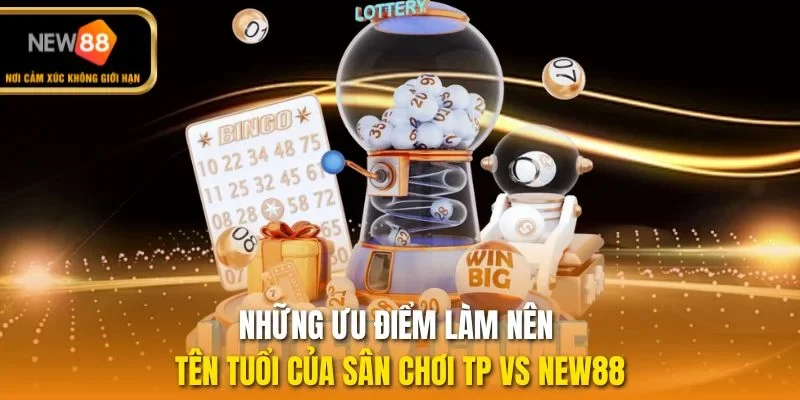 Những ưu điểm làm nên tên tuổi của sân chơi TP vs NEW88
