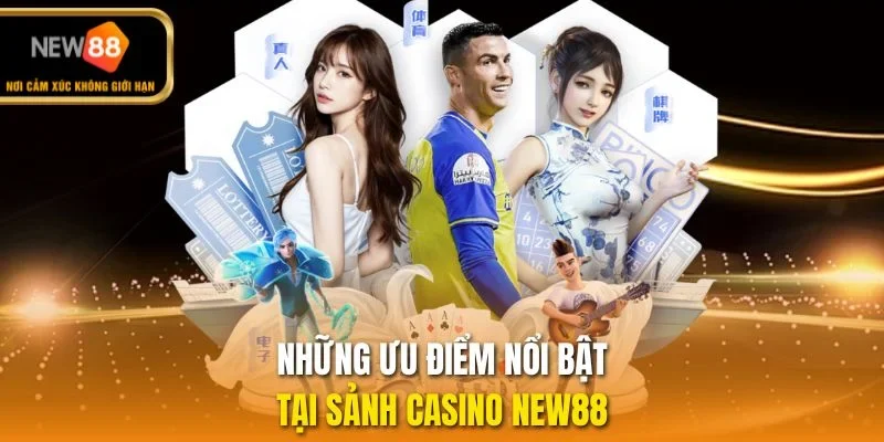 Những ưu điểm nổi bật tại sảnh casino NEW88